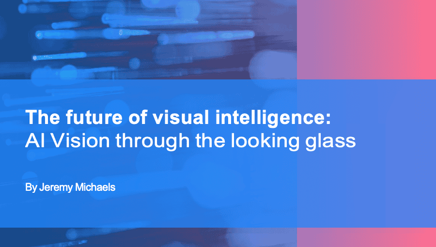 The future of visual intelligence: AI Vision through the looking glass